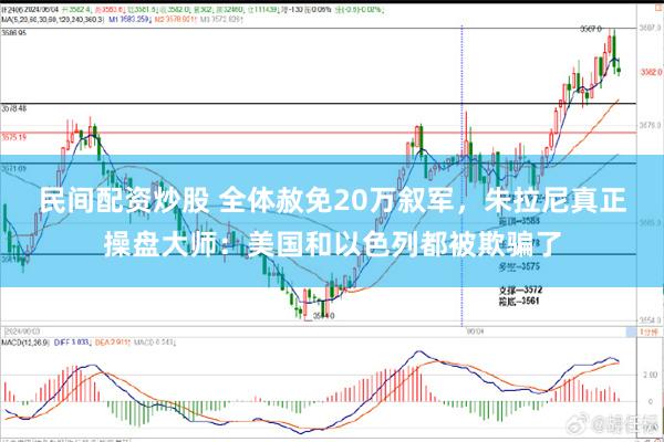 民间配资炒股 全体赦免20万叙军，朱拉尼真正操盘大师：美国和以色列都被欺骗了